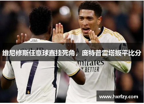 维尼修斯任意球直挂死角，庞特普雷塔扳平比分